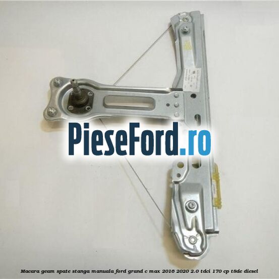 Macara geam spate stanga manuala Ford Grand C-Max 2016-2020 2.0 TDCi 170 cp T8DE diesel