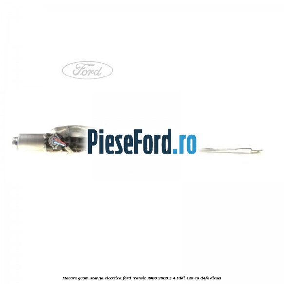 Macara geam stanga electrica Ford Transit 2000-2006 2.4 TDdi 120 cp D4FA diesel