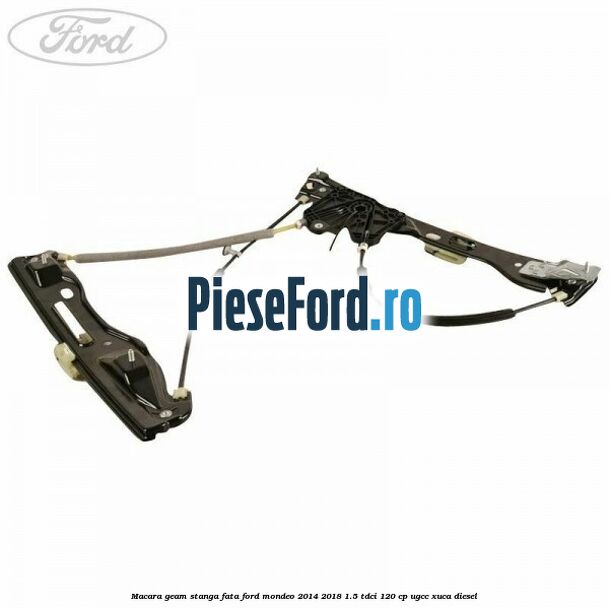 Macara geam stanga fata Ford Mondeo 2014-2018 1.5 TDCi 120 cp UGCC, XUCA diesel