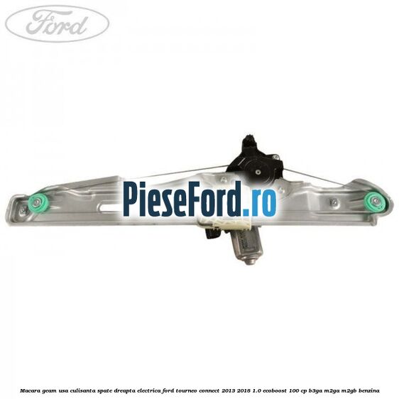 Macara geam usa culisanta spate dreapta electrica Ford Tourneo Connect 2013-2018 1.0 EcoBoost 100 cp B3GA, M2GA, M2GB benzina