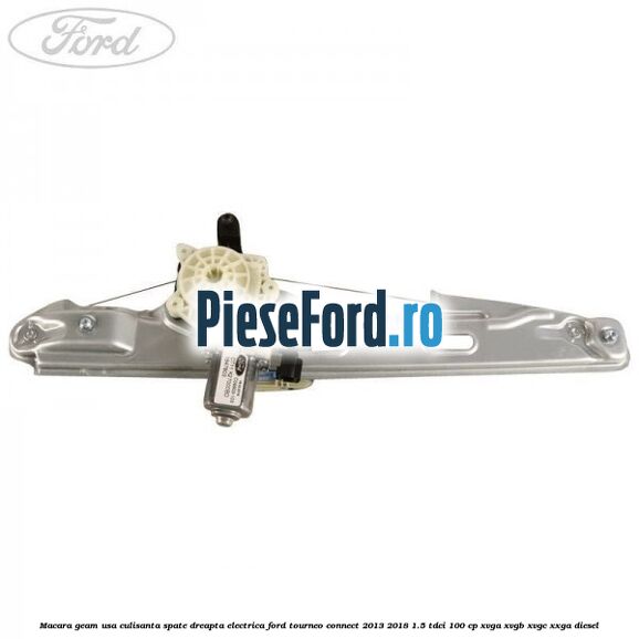 Macara geam usa culisanta spate dreapta electrica Ford Tourneo Connect 2013-2018 1.5 TDCi 100 cp XVGA, XVGB, XVGC, XXGA diesel