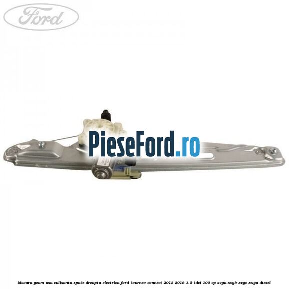 Macara geam usa culisanta spate dreapta electrica Ford Tourneo Connect 2013-2018 1.5 TDCi 100 cp XVGA, XVGB, XVGC, XXGA diesel