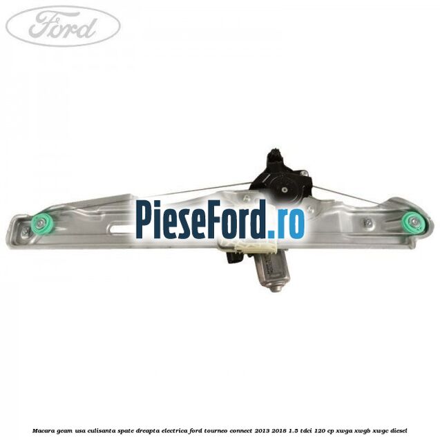 Macara geam usa culisanta spate dreapta electrica Ford Tourneo Connect 2013-2018 1.5 TDCi 120 cp XWGA, XWGB, XWGC diesel