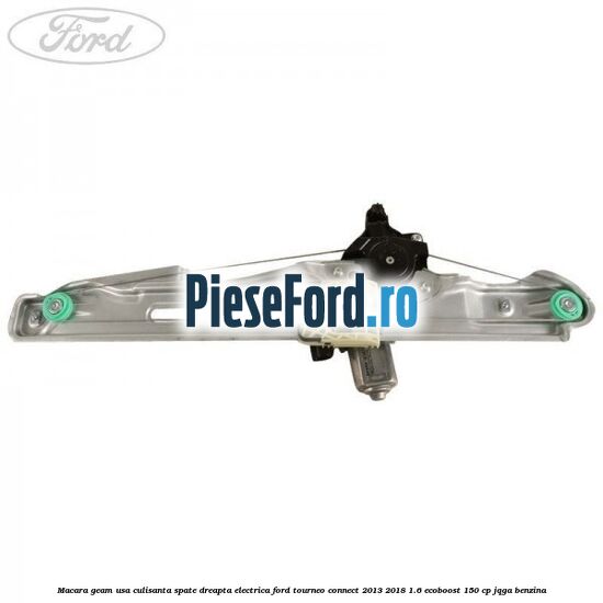 Macara geam usa culisanta spate dreapta electrica Ford Tourneo Connect 2013-2018 1.6 EcoBoost 150 cp JQGA benzina
