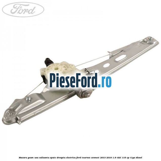 Macara geam usa culisanta spate dreapta electrica Ford Tourneo Connect 2013-2018 1.6 TDCi 115 cp T1GA diesel