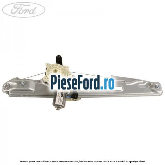 Macara geam usa culisanta spate dreapta electrica Ford Tourneo Connect 2013-2018 1.6 TDCi 75 cp UBGA diesel