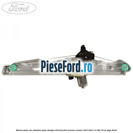 Macara geam usa culisanta spate dreapta electrica Ford Tourneo Connect 2013-2018 1.6 TDCi 75 cp UBGA diesel