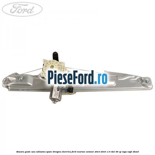 Macara geam usa culisanta spate dreapta electrica Ford Tourneo Connect 2013-2018 1.6 TDCi 95 cp TZGA, TZGB diesel