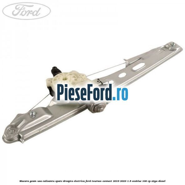 Macara geam usa culisanta spate dreapta electrica Ford Tourneo Connect 2019-2023 1.5 EcoBlue 100 cp Z2GA diesel