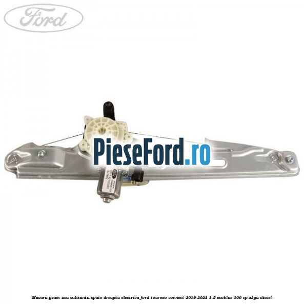 Macara geam usa culisanta spate dreapta electrica Ford Tourneo Connect 2019-2023 1.5 EcoBlue 100 cp Z2GA diesel