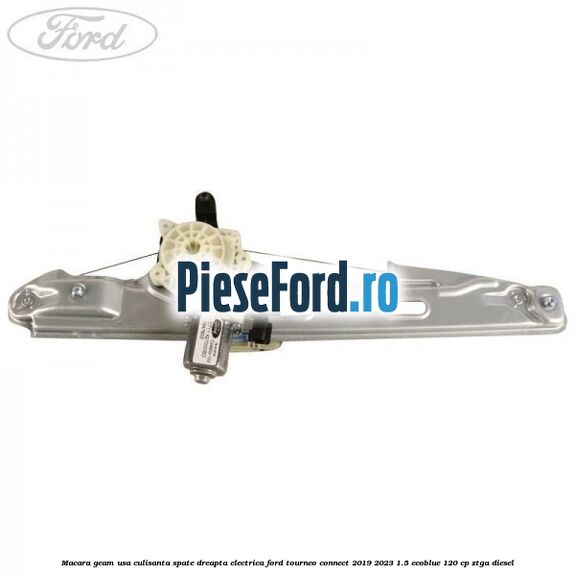 Macara geam usa culisanta spate dreapta electrica Ford Tourneo Connect 2019-2023 1.5 EcoBlue 120 cp ZTGA diesel