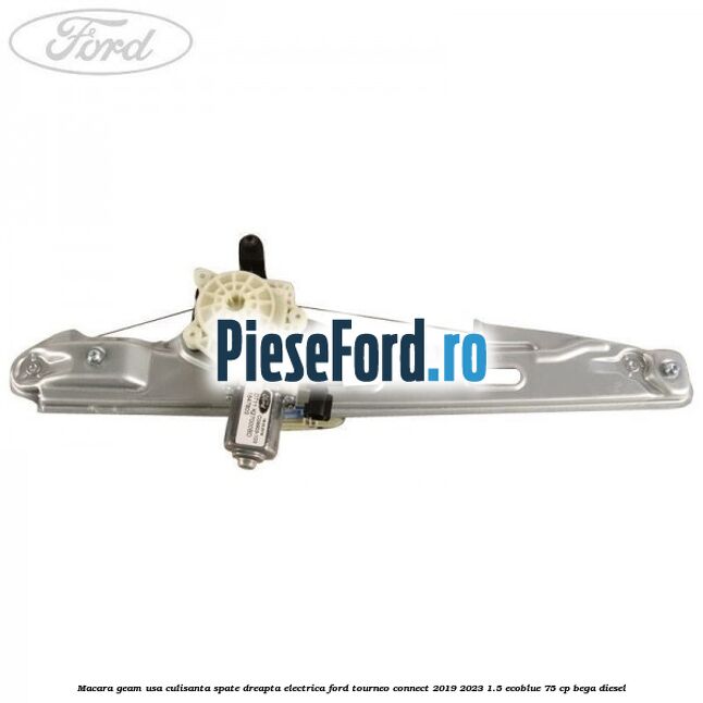Macara geam usa culisanta spate dreapta electrica Ford Tourneo Connect 2019-2023 1.5 EcoBlue 75 cp BEGA diesel