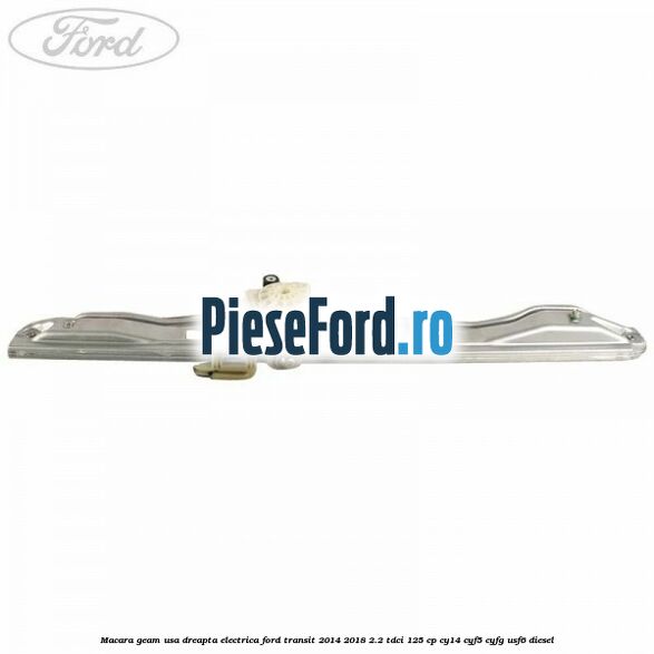 Macara geam usa dreapta electrica Ford Transit 2014-2018 2.2 TDCi 125 cp CY14, CYF5, CYFG, USF6 diesel