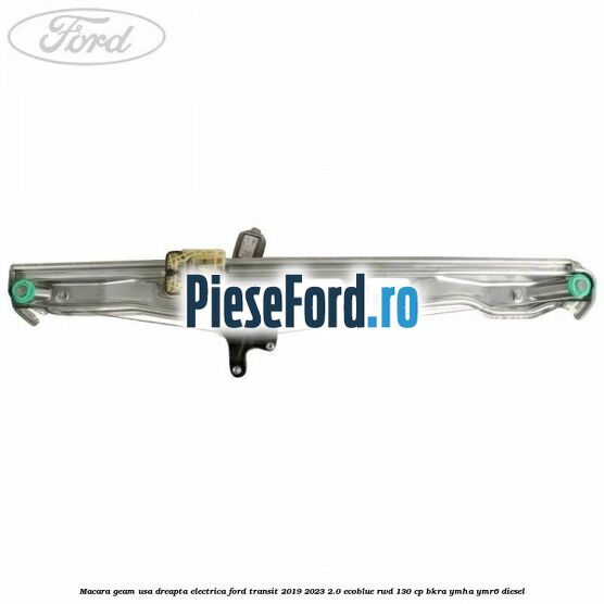 Macara geam usa dreapta electrica Ford Transit 2019-2023 2.0 EcoBlue RWD 130 cp BKRA, YMHA, YMR6 diesel
