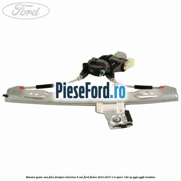 Macara geam usa fata dreapta electrica 5 usi Ford Fiesta 2013-2017 1.0 Sport 140 cp YYJA, YYJB benzina