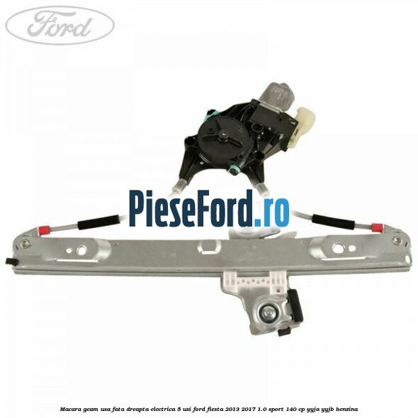 Macara geam usa fata dreapta electrica 5 usi Ford Fiesta 2013-2017 1.0 Sport 140 cp YYJA, YYJB benzina