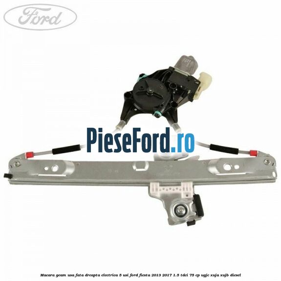 Macara geam usa fata dreapta electrica 5 usi Ford Fiesta 2013-2017 1.5 TDCi 75 cp Macara geam usa fata dreapta electrica 5 usi Ford Fiesta 2013-2017 1.5 TDCi 75 cp UGJC, XUJA, XUJB diesel