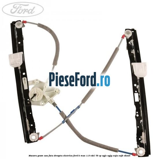 Macara geam usa fata dreapta electrica Ford B-Max 1.5 TDCi 75 cp UGJC, UGJG, XUJA, XUJB diesel