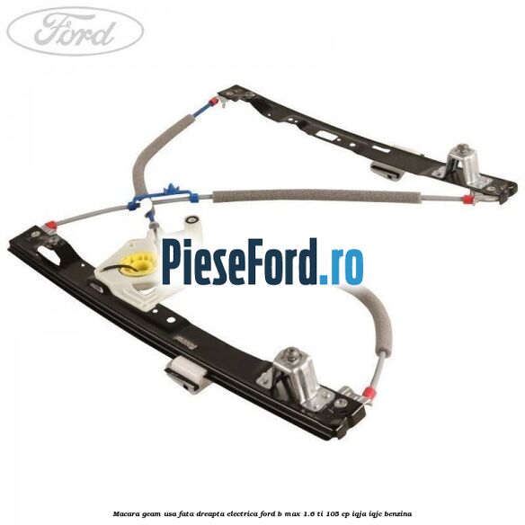 Macara geam usa fata dreapta electrica Ford B-Max 1.6 Ti 105 cp IQJA, IQJC benzina