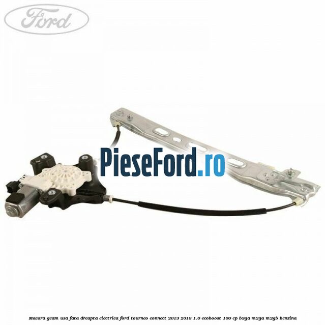Macara geam usa fata dreapta electrica Ford Tourneo Connect 2013-2018 1.0 EcoBoost 100 cp B3GA, M2GA, M2GB benzina