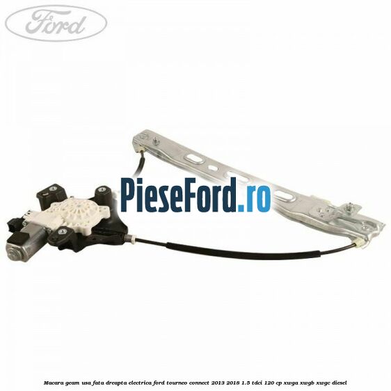 Macara geam usa fata dreapta electrica Ford Tourneo Connect 2013-2018 1.5 TDCi 120 cp XWGA, XWGB, XWGC diesel
