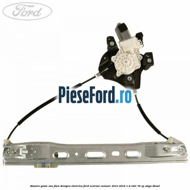 Macara geam usa fata dreapta electrica Ford Tourneo Connect 2013-2018 1.6 TDCi 75 cp UBGA diesel