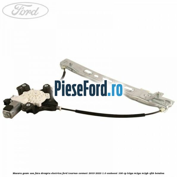 Macara geam usa fata dreapta electrica Ford Tourneo Connect 2019-2023 1.0 EcoBoost 100 cp B3GA, M2GA, M2GB, SFCB benzina