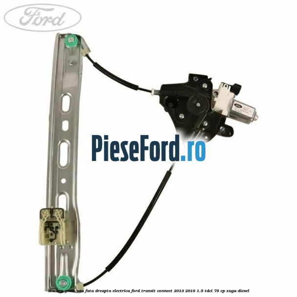 Macara geam usa fata dreapta electrica Ford Transit Connect 2013-2018 1.5 TDCi 75 cp XUGA diesel