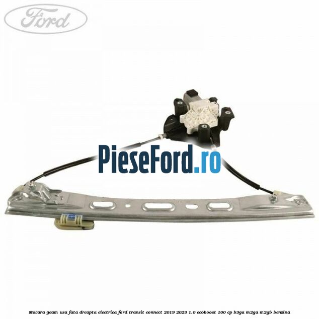 Macara geam usa fata dreapta electrica Ford Transit Connect 2019-2023 1.0 EcoBoost 100 cp B3GA, M2GA, M2GB benzina