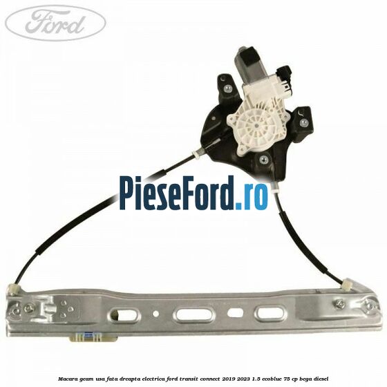 Macara geam usa fata dreapta electrica Ford Transit Connect 2019-2023 1.5 EcoBlue 75 cp BEGA diesel