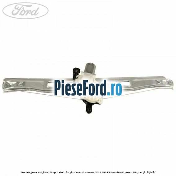 Macara geam usa fata dreapta electrica Ford Transit Custom 2019-2023 1.0 EcoBoost PHEV 125 cp M1FA Hybrid