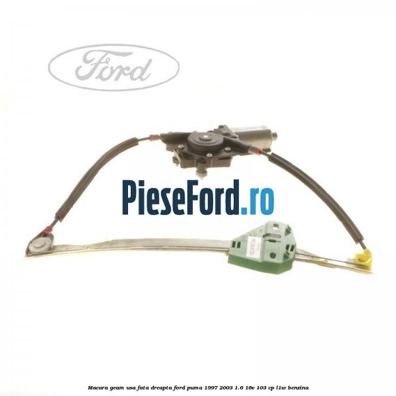Macara geam usa fata dreapta Ford Puma 1997-2003 1.6 16V 103 cp L1W benzina