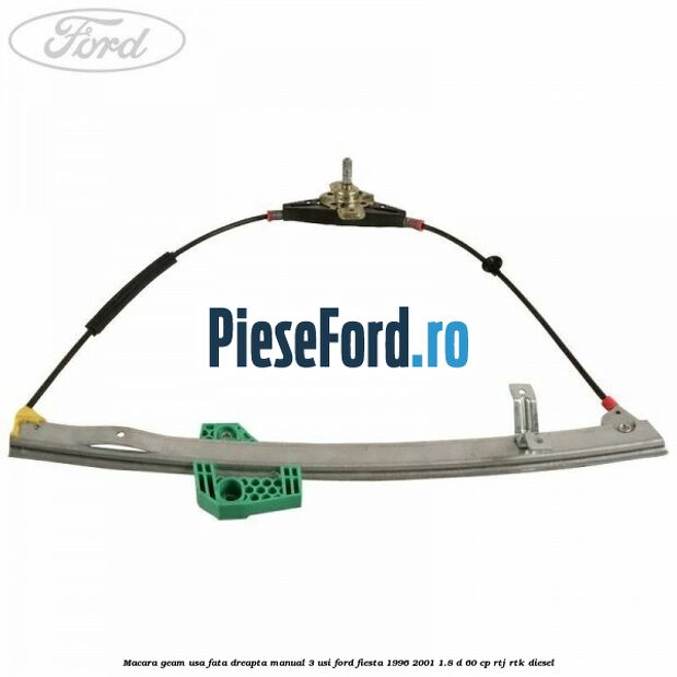 Macara geam usa fata dreapta manual 3 usi Ford Fiesta 1996-2001 1.8 D 60 cp RTJ, RTK diesel
