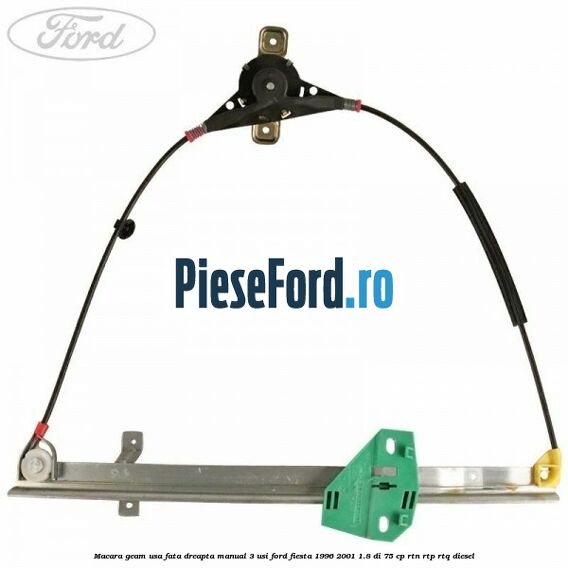 Macara geam usa fata dreapta manual 3 usi Ford Fiesta 1996-2001 1.8 DI 75 cp RTN, RTP, RTQ diesel