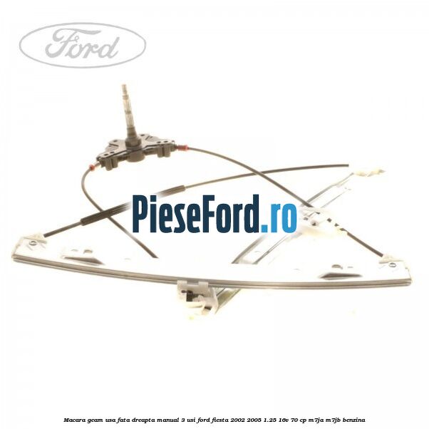 Macara geam usa fata dreapta manual 3 usi Ford Fiesta 2002-2005 1.25 16V 70 cp M7JA, M7JB benzina