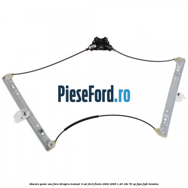 Macara geam usa fata dreapta manual 3 usi Ford Fiesta 2002-2005 1.25 16V 75 cp FUJA, FUJB benzina