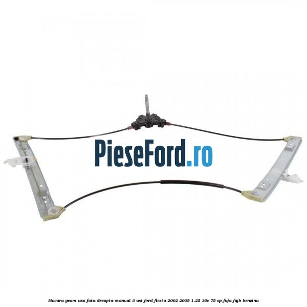 Macara geam usa fata dreapta manual 3 usi Ford Fiesta 2002-2005 1.25 16V 75 cp FUJA, FUJB benzina