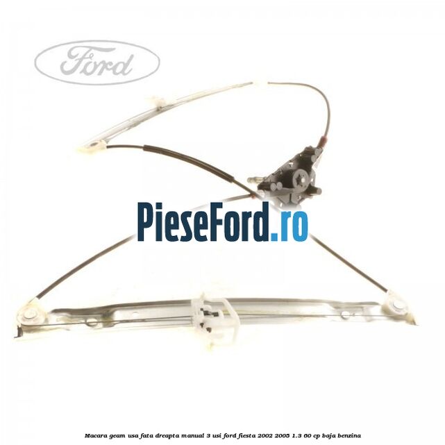 Macara geam usa fata dreapta manual 3 usi Ford Fiesta 2002-2005 1.3 60 cp Macara geam usa fata dreapta manual 3 usi Ford Fiesta 2002-2005 1.3 60 cp BAJA benzina
