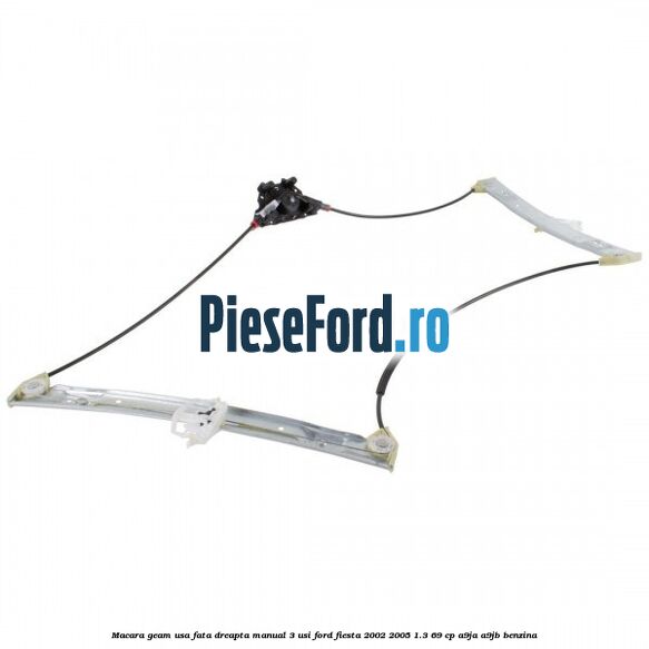 Macara geam usa fata dreapta manual 3 usi Ford Fiesta 2002-2005 1.3 69 cp A9JA, A9JB benzina