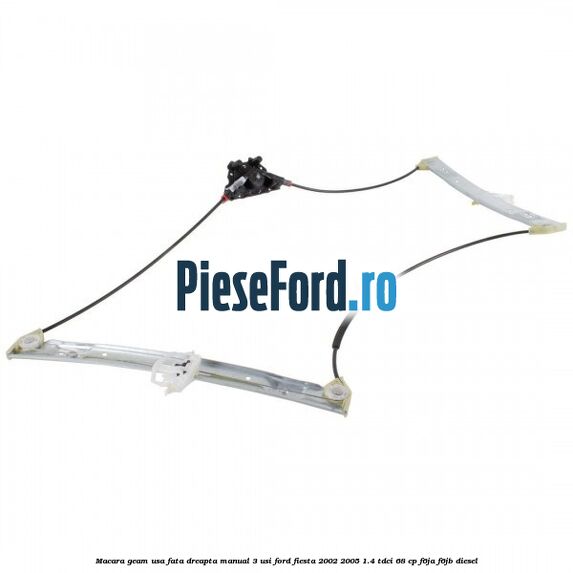 Macara geam usa fata dreapta manual 3 usi Ford Fiesta 2002-2005 1.4 TDCi 68 cp Macara geam usa fata dreapta manual 3 usi Ford Fiesta 2002-2005 1.4 TDCi 68 cp F6JA, F6JB diesel