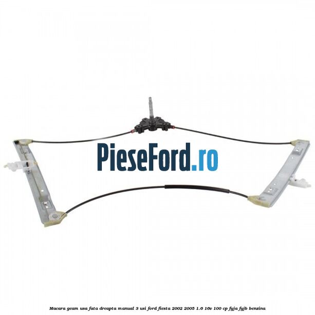 Macara geam usa fata dreapta manual 3 usi Ford Fiesta 2002-2005 1.6 16V 100 cp FYJA, FYJB benzina