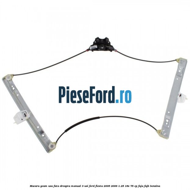 Macara geam usa fata dreapta manual 3 usi Ford Fiesta 2005-2008 1.25 16V 75 cp FUJA, FUJB benzina