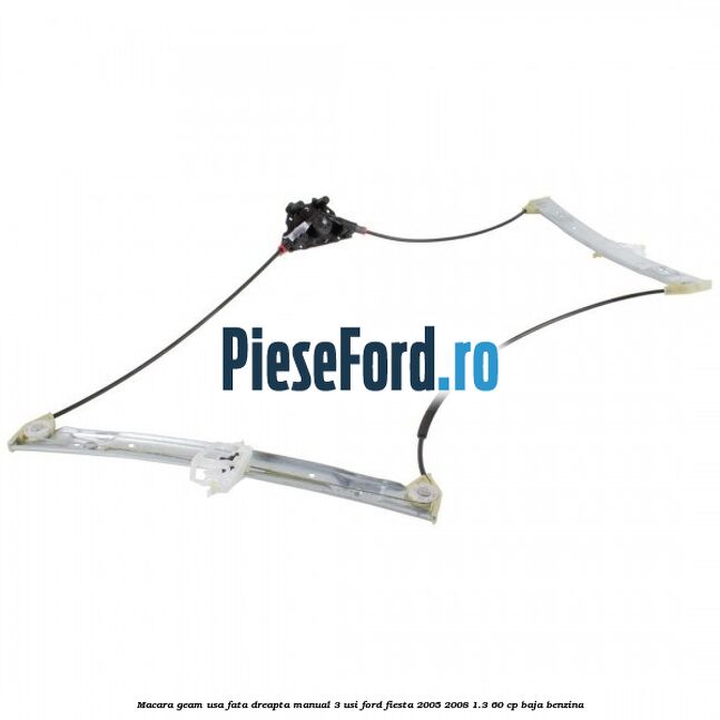 Macara geam usa fata dreapta manual 3 usi Ford Fiesta 2005-2008 1.3 60 cp BAJA benzina