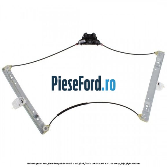 Macara geam usa fata dreapta manual 3 usi Ford Fiesta 2005-2008 1.4 16V 80 cp FXJA, FXJB benzina