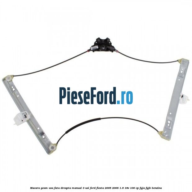 Macara geam usa fata dreapta manual 3 usi Ford Fiesta 2005-2008 1.6 16V 100 cp FYJA, FYJB benzina