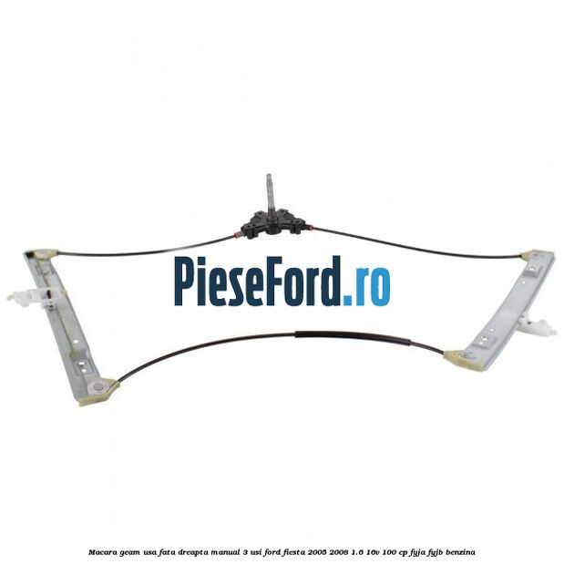 Macara geam usa fata dreapta manual 3 usi Ford Fiesta 2005-2008 1.6 16V 100 cp FYJA, FYJB benzina