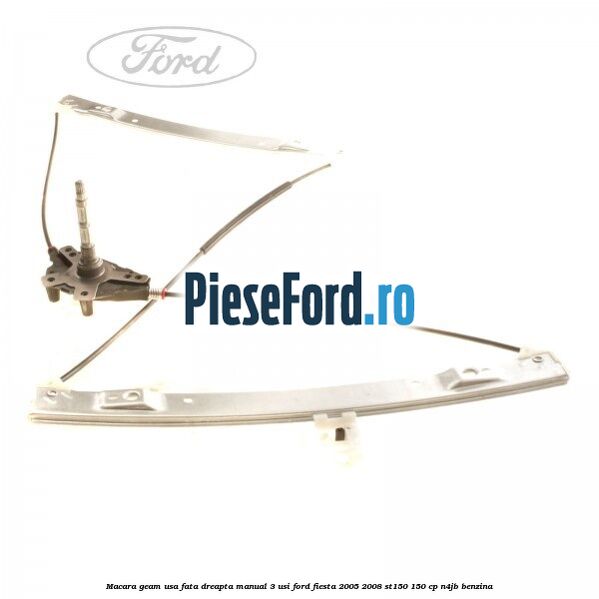 Macara geam usa fata dreapta manual 3 usi Ford Fiesta 2005-2008 ST150 150 cp N4JB benzina