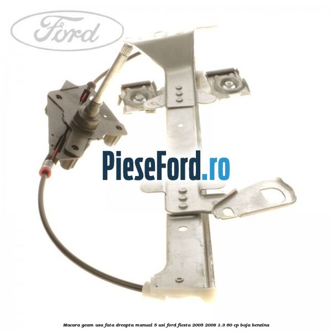 Macara geam usa fata dreapta manual 5 usi Ford Fiesta 2005-2008 1.3 60 cp BAJA benzina