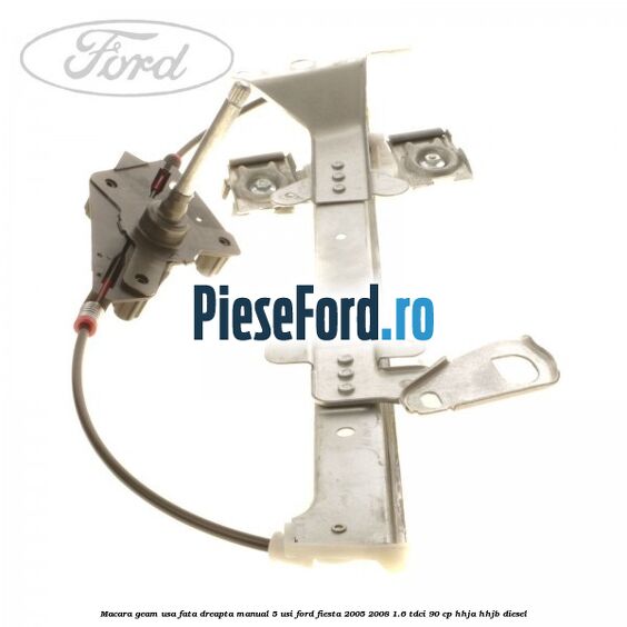 Macara geam usa fata dreapta manual 5 usi Ford Fiesta 2005-2008 1.6 TDCi 90 cp Macara geam usa fata dreapta manual 5 usi Ford Fiesta 2005-2008 1.6 TDCi 90 cp HHJA, HHJB diesel