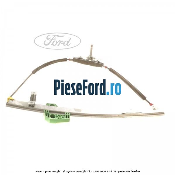 Macara geam usa fata dreapta manual Ford Ka 1996-2008 1.3 i 70 cp A9A, A9B benzina